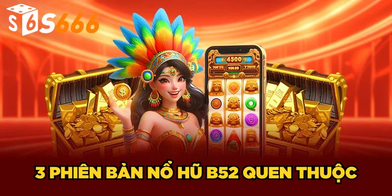 Nổ Hũ B52 | Đỉnh Cao Của Giải Trí Và Cơ Hội Làm Giàu 2025 3 3 phiên bản nổ hũ B52 quen thuộc
