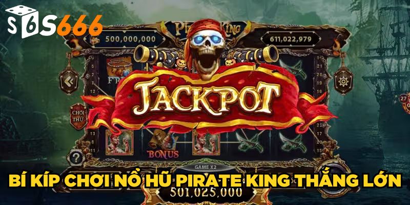 Bí kíp chơi nổ hũ Pirate King thắng lớn