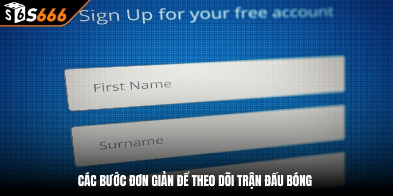 Thể thao s666 3 Các bước đơn giản để theo dõi trận đấu bóng