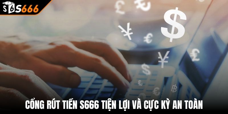 Rút tiền s666 2 Cổng rút tiền S666 tiện lợi và cực kỳ an toàn