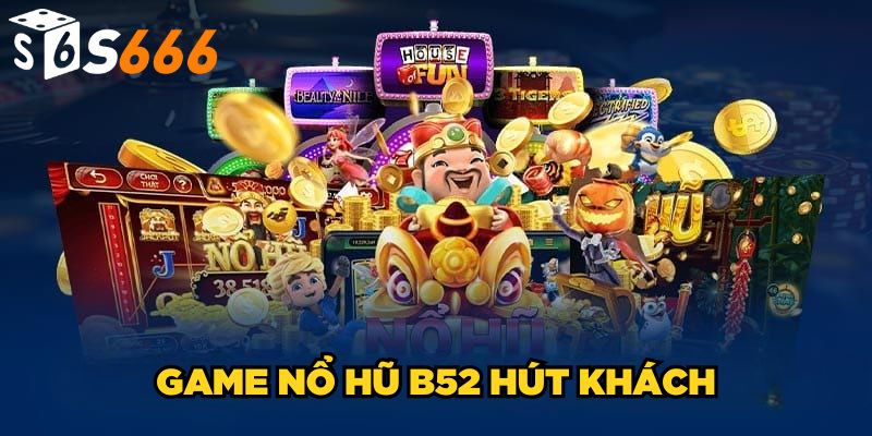 Nổ Hũ B52 | Đỉnh Cao Của Giải Trí Và Cơ Hội Làm Giàu 2025 2 Game Nổ hũ B52 hút khách