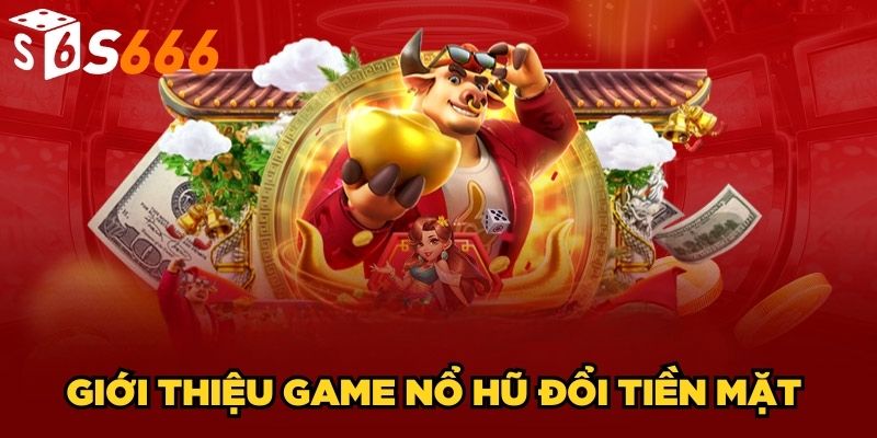 Game Nổ Hũ Đổi Tiền Mặt| Cơ Hội Săn Thưởng Khủng Về Tay 2 Giới thiệu game nổ hũ đổi tiền mặt
