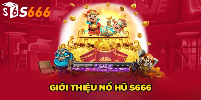 Nổ hũ s666 1 Giới thiệu nổ hũ S666