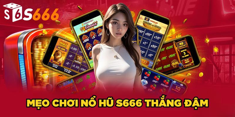 Nổ hũ s666 3 Mẹo chơi nổ hũ S666 thắng đậm