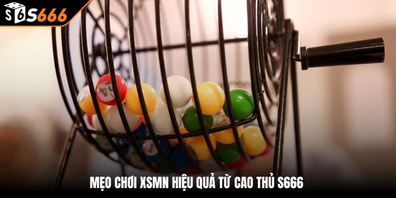 Xổ số Miền Nam - Tham Gia Ngay Nhận Tiền Liền Tay 4 Mẹo chơi XSMN hiệu quả từ cao thủ S666
