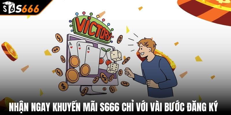Khuyến mãi s666 1 Nhận ngay khuyến mãi S666 chỉ với vài bước đăng ký