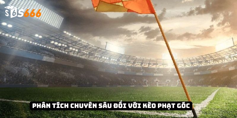 Phân tích chuyên sâu đối với kèo phạt góc