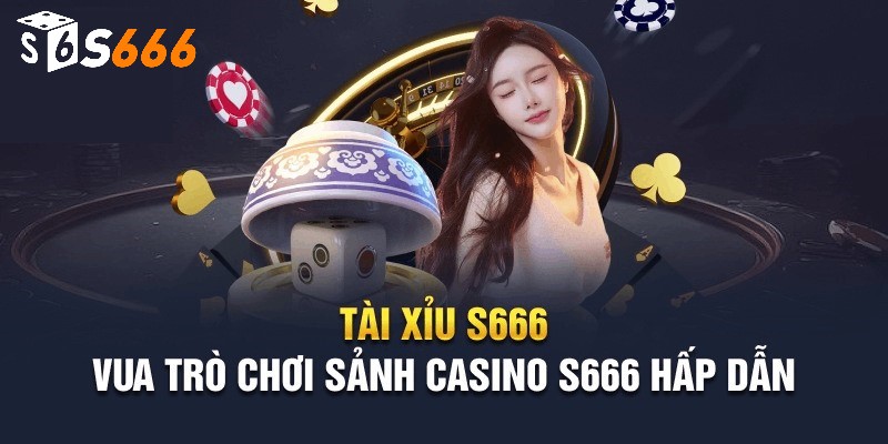 casino s666 2 Tài xỉu là game casino S666 ăn khách nhất