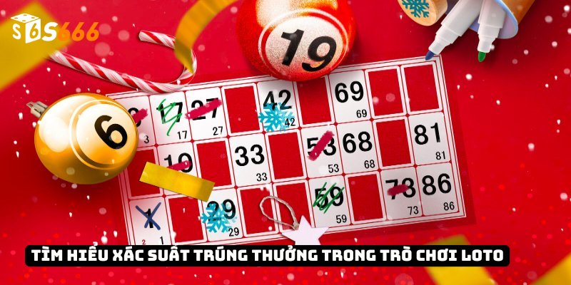 Tìm Hiểu Luật Chơi Loto Và Chiến Lược Tham Gia Luôn Thắng 3 Tìm hiểu xác suất trúng thưởng trong trò chơi Loto