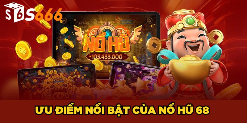 Nổ Hũ 68| Trải Nghiệm Game Đổi Thưởng Hàng Đầu 2025 3 Ưu điểm nổi bật của Nổ hũ 68